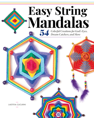 Easy String Mandalas: 54 Colorful Creations for God's Eyes, Dream Catchers, and More - Cucurni, Laetitia