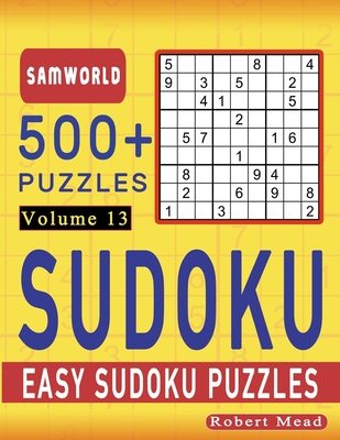 Easy Sudoku Puzzles: Over 500 Easy Sudoku Puzzles And Solutions (Volume 13) - Press, Samworld, and Mead, Robert