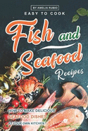 Easy-to-Cook Fish and Seafood Recipes: How to Make Delicious Seafood Dishes at Your Own Kitchen