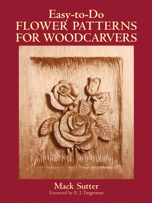Easy-To-Do Flower Patterns for Woodcarvers - Sutter, Mack