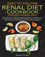 Easy to Follow Renal Diet Cookbook for Beginners 2019: Over 150 Proven, Delicious and Easy to Follow Low Sodium, Low Potassium & Low Phosphorus Renal Diet Recipes. Strictly Renal Diet Recipes to Avoid