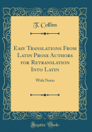 Easy Translations from Latin Prose Authors for Retranslation Into Latin: With Notes (Classic Reprint)