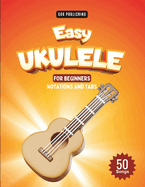 Easy Ukulele Songbook For Kids And Beginners: 50 Easy And Fun Songs To Play (Notation + Tablature)