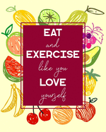 Eat and Exercise Like You Love Yourself: 90 Day Food and Exercise Journal - Daily Tracker of Physical Activity, Food Consumption, Water, Sleep, Vitamins, and How You Are Feeling - 8"x10"