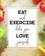 Eat and Exercise Like You Love Yourself: 90 Day Food and Exercise Journal - Daily Tracker of Physical Activity, Food Consumption, Water, Sleep, Vitamins, and How You Are Feeling - 8"x10"