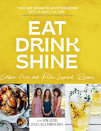 Eat Drink Shine: Gluten-free and Paleo-Inspired Recipes