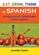 Eat, Drink, Think in Spanish: An English-Spanish/Spanish-English Kitchen Companion