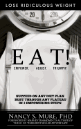 Eat! Empower. Adjust. Triumph!: Lose Ridiculous Weight, Succeed on Any Diet Plan, Bust Through Any Plateau in 3 Empowering Steps!