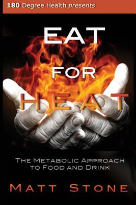 Eat for Heat: The Metabolic Approach to Food and Drink - Stone, Matt