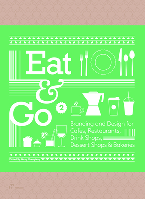 Eat & Go 2: Branding and Design for Cafs, Restaurants, Drink Shops, Dessert Shops & Bakeries - Shaoqiang, Wang (Editor)