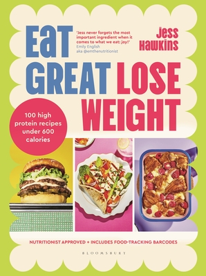 Eat Great, Lose Weight: Easy, Healthy Recipes That You'll Actually Want to Eat - Hawkins, Jess