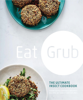 Eat Grub: The Ultimate Insect Cookbook - Radia, Shami, and Whippey, Neil, and Holmes, Sebastian