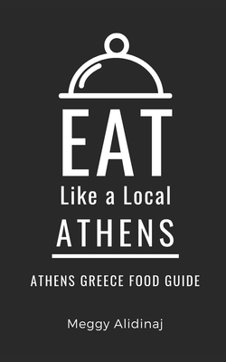 Eat Like a Local- Athens: Athens Greece Food Guide - A Local, Eat Like, and Alidinaj, Meggy