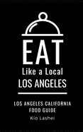 Eat Like a Local- Los Angeles: Los Angeles California Food Guide