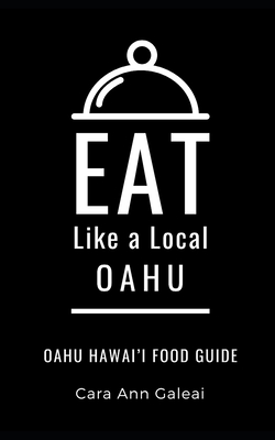 Eat Like a Local-Oahu: Oahu Hawai'I Food Guide - A Local, Eat Like, and Galeai, Cara Ann
