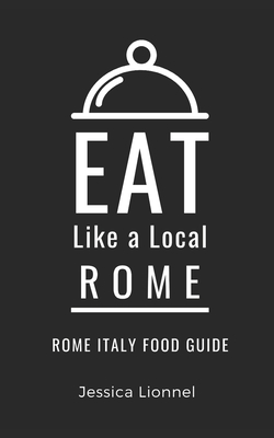 Eat Like a Local- Rome: Rome Italy Food Guide - Local, Eat Like a, and Lionnel, Jessica