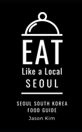 EAT LIKE A LOCAL- Seoul: Seoul Food Guide