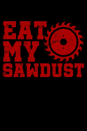 Eat My Sawdust: Woodworking Notebook to Write in, 6x9, Lined, 120 Pages Journal