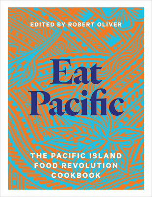 Eat Pacific: The Pacific Island Food Revolution Cookbook - Oliver, Robert (Editor)