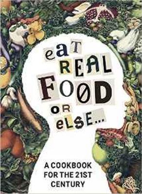 Eat Real Food or Else: A Cookbook for the 21st Century - Nguyaaen, Liaaen, and Nichols, Mike, and Vollmar, Charles