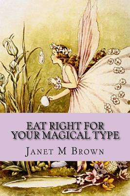 Eat Right For Your Magical Type: A Different kind of Self-Help Book! - Brown, Janet M