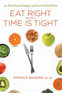 Eat Right When Time Is Tight: 150 Slim-Down Strategies and No-Cook Food Fixes