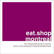 Eat.Shop Montreal: The Indispensable Guide to Inspired, Locally Owned Eating and Shopping Establishments - Faust, Jan, PhD (Photographer), and Wellman, Kaie (Editor)