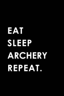 Eat Sleep Archery Repeat: Blank Lined 6x9 Archery Passion and Hobby Journal/Notebooks as Gift for the Ones Who Eat, Sleep and Live It Forever.
