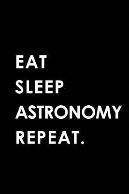 Eat Sleep Astronomy Repeat: Blank Lined 6x9 Astronomy Passion and Hobby Journal/Notebooks as Gift for the Ones Who Eat, Sleep and Live It Forever. - Publishing, Big Dreams