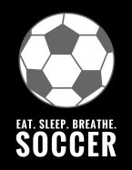 Eat. Sleep. Breathe. Soccer: Composition Notebook for Soccer and Futbol Fans, 100 Lined Pages (Large, 8.5 x 11 in.)