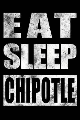 Eat Sleep Chipotle: Mexican Food Lover Gift Notebook, College-Ruled 120-Page Blank Lined Journal 6 X 9 in (15.2 X 22.9 CM) - Useful Books