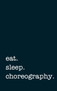 Eat. Sleep. Choreography. - Lined Notebook: Writing Journal