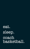 Eat. Sleep. Coach Basketball. - Lined Notebook: Writing Journal