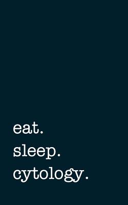 Eat. Sleep. Cytology. - Lined Notebook: Writing Journal - Mithmoth