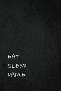 Eat Sleep Dance: Funny Gag Joke Humor Appreciation Journal Notebook Gift for Dancers, Professional Dancers, Choreographers, Choreography Assistants, Dance Teachers, Belly Dancers, Tap Dancers, Line Dancers, Ballerina