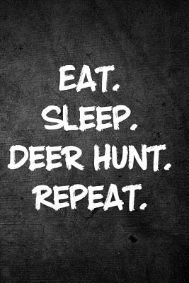 Eat Sleep Deer Hunt Repeat: Blank Lined Journal - Journals, Outdoor Chase