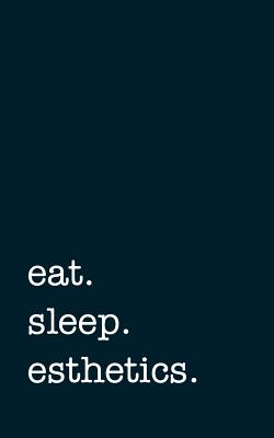 Eat. Sleep. Esthetics. - Lined Notebook: Writing Journal - Mithmoth