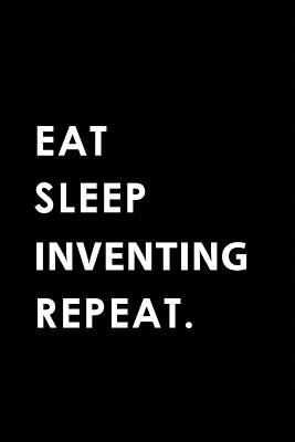 Eat Sleep Inventing Repeat: Blank Lined 6x9 Inventing / Invention Ideas and Research Journal/Notebooks as Gift for the Ones Who Eat, Sleep and Live It Forever. - Publishing, Big Dreams