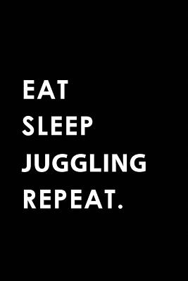 Eat Sleep Juggling Repeat: Blank Lined 6x9 Juggling Passion and Hobby Journal/Notebooks as Gift for the Ones Who Eat, Sleep and Live It Forever. - Publishing, Big Dreams