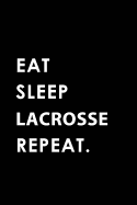 Eat Sleep Lacrosse Repeat: Blank Lined 6x9 Lacrosse Passion and Hobby Journal/Notebooks as Gift for the Ones Who Eat, Sleep and Live It Forever.