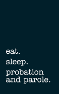 eat. sleep. probation and parole. - Lined Notebook: Writing Journal for Probation and Parole Officers