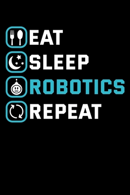 Eat Sleep Robotics Repeat: Robot Notebook to Write in, 6x9, Lined, 120 Pages Journal - Saito, Kaito