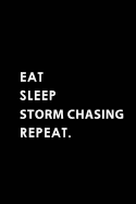 Eat Sleep Storm Chasing Repeat: Blank Lined 6x9 Storm Chasing Passion and Hobby Journal/Notebooks as Gift for the Ones Who Eat, Sleep and Live It Forever.