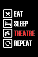 Eat Sleep Theatre Repeat: Notebook (Journal, Diary) for Artists who love Theatre - 120 lined pages to write in
