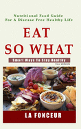 Eat so what!: Smart ways to stay healthy