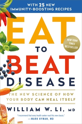 Eat to Beat Disease: The New Science of How Your Body Can Heal Itself - Li, William W