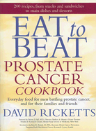 Eat to Beat Prostate Cancer Cookbook: Everyday Food for Men Battling Prostate Cancer, and for Their Families and Friends - Ricketts, David