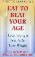 Eat to Beat Your Age: The Secrets of a Longer, Healthier Life - Marshall, Janette