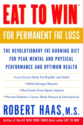 Eat to Win for Permanent Fat Loss: The Revolutionary Fat-Burning Diet for Peak Mental and Physical Performance and Optimum Health - Haas, Robert, M.S.