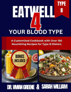 Eat Well 4 Your Blood Type: A Customized Cookbook with Over 150 Nourishing Recipes for Type B Dieters